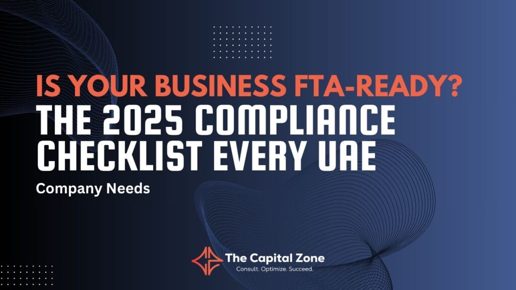 Is Your Business FTA-Ready? The 2025 Compliance Checklist Every UAE Company Needs